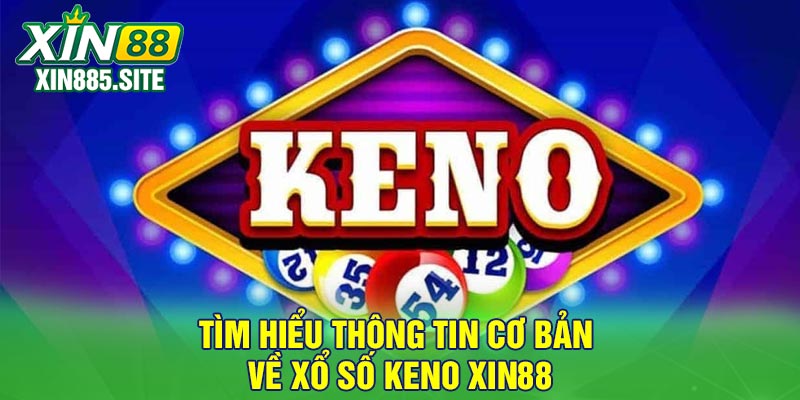 Tìm hiểu thông tin cơ bản về xổ số keno Xin88