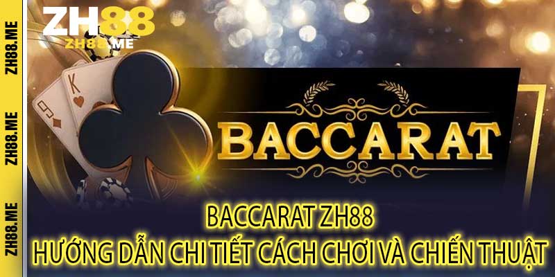 Baccarat ZH88 Hướng Dẫn Chi Tiết Cách Chơi Và Chiến Thuật